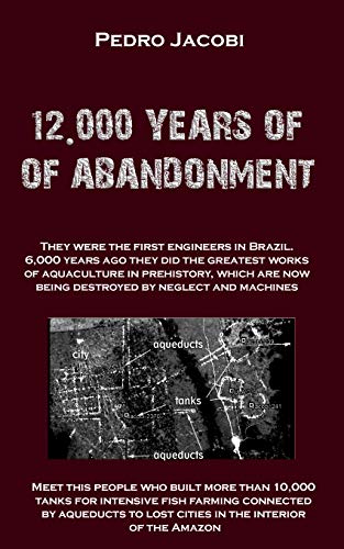 12,000 YEARS OF ABANDONMENT (Geoglyph Book 1) by [Jacobi, Pedro]